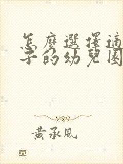 怎么选择适合孩子的幼儿园