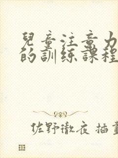 儿童注意力方面的训练课程