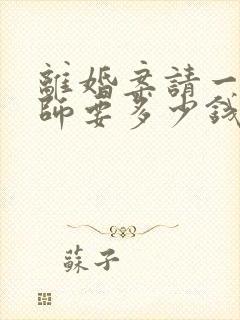 离婚案请一个律师要多少钱