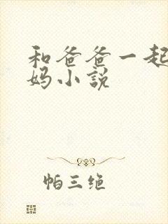 和爸爸一起干妈妈小说