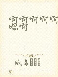 啊啊啊啊啊嗯嗯嗯啊