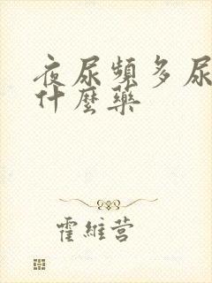 夜尿频多尿急吃什么药