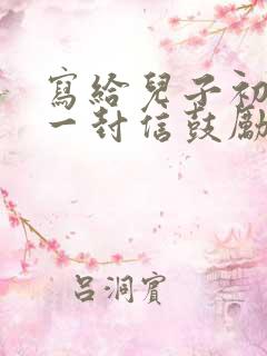 写给儿子初一的一封信鼓励与期望怎么写