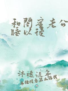 和闺蜜老公互换睡以后