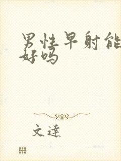 男性早射能自己好吗