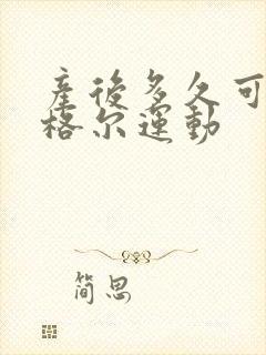 产后多久可以凯格尔运动