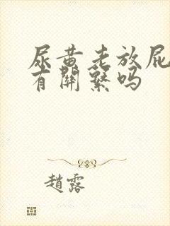 尿黄老放屁和肝有关系吗