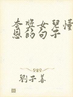 夸奖女儿懂得感恩的句子