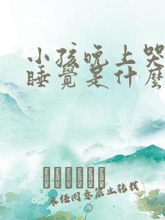 小孩晚上哭闹不睡觉是什么原因