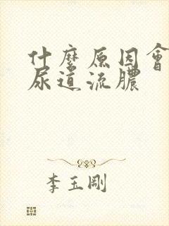 什么原因会引起尿道流脓