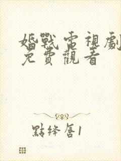 婚战电视剧全集免费观看