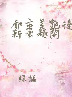 都市美艳后宫 新笔趣阁