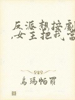 反派想按剧情走,女主把我当小丑