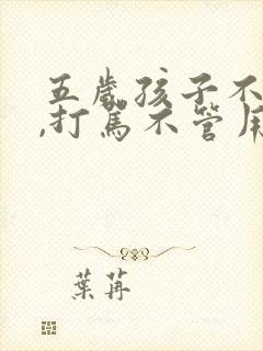 五岁孩子不听话,打骂不管用,怎么教育