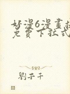 好漫6漫画提供免费下拉式漫画阅读