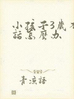 小孩子3岁不说话怎么办