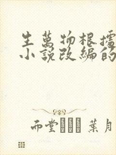 生万物根据哪部小说改编的