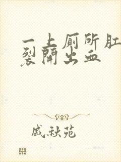 一上厕所肛门就裂开出血