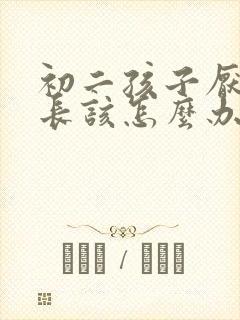 初二孩子厌学家长该怎么办