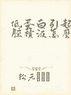 低蛋白引起的胸腔积液怎么治疗