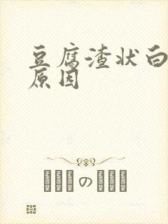 豆腐渣状白带的原因