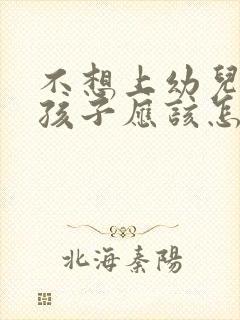 不想上幼儿园的孩子应该怎么办