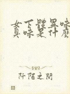 女下体异味重腥臭味是什么原因