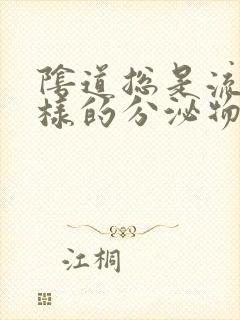 阴道总是流水一样的分泌物怎么回事