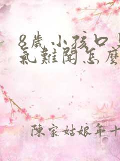 8岁小孩口臭出气难闻怎么解决