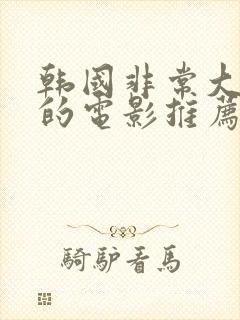 韩国非常大尺度的电影推荐最新