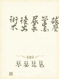 术后尿管拔了尿不出来怎么办