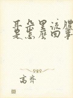 耳朵里流脓流水是怎么回事