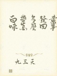 白带多发黄有臭味怎么回事