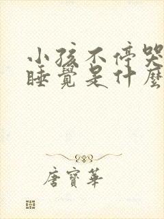 小孩不停哭闹不睡觉是什么原因