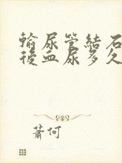 输尿管结石手术后血尿多久消失