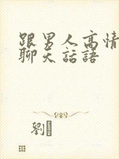 跟男人高情商的聊天话语