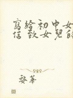 写给初中女儿的信 致女儿的一封信