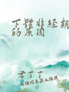 下体非经期出血的原因