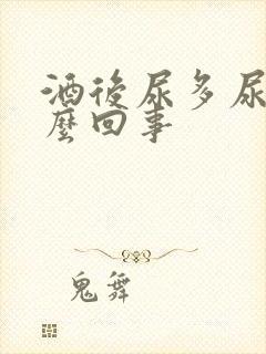 酒后尿多尿频怎么回事