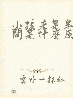 小孩老是半夜哭闹是什么原因