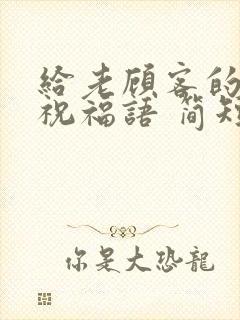 给老顾客的生日祝福语 简短独特