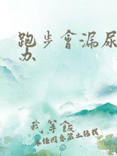 跑步会漏尿怎么办