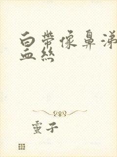 白带像鼻涕还带血丝