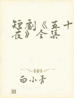 短剧《五十度昼夜》全集