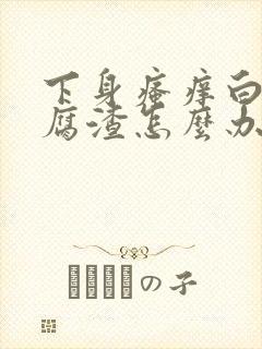 下身瘙痒白带豆腐渣怎么办