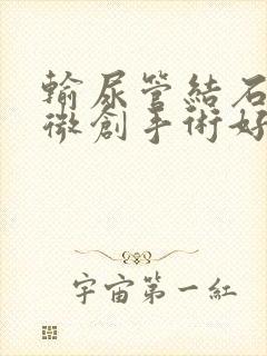 输尿管结石怎么微创手术好