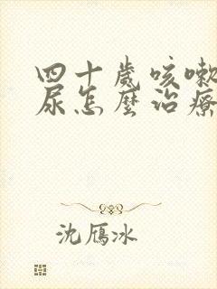 四十岁咳嗽会漏尿怎么治疗