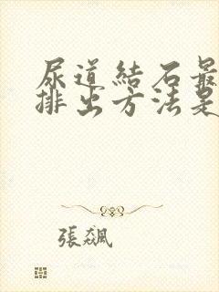 尿道结石最快的排出方法是什么