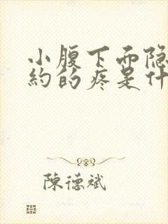 小腹下面隐隐约约的疼是什么原因