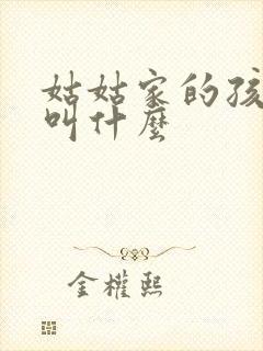 姑姑家的孩子我叫什么